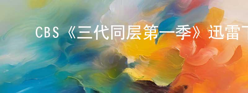 ﻿CBS《三代同层第一季》迅雷下载/在线观看/百度云-都市/情感-美剧天堂 ﻿常丹凤的blog